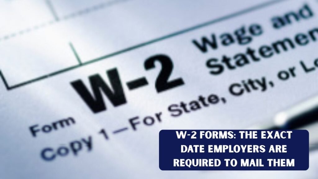 W-2 Forms: The Exact Date Employers Are Required to Mail Them
